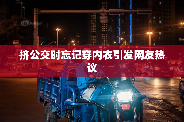 挤公交时忘记穿内衣引发网友热议