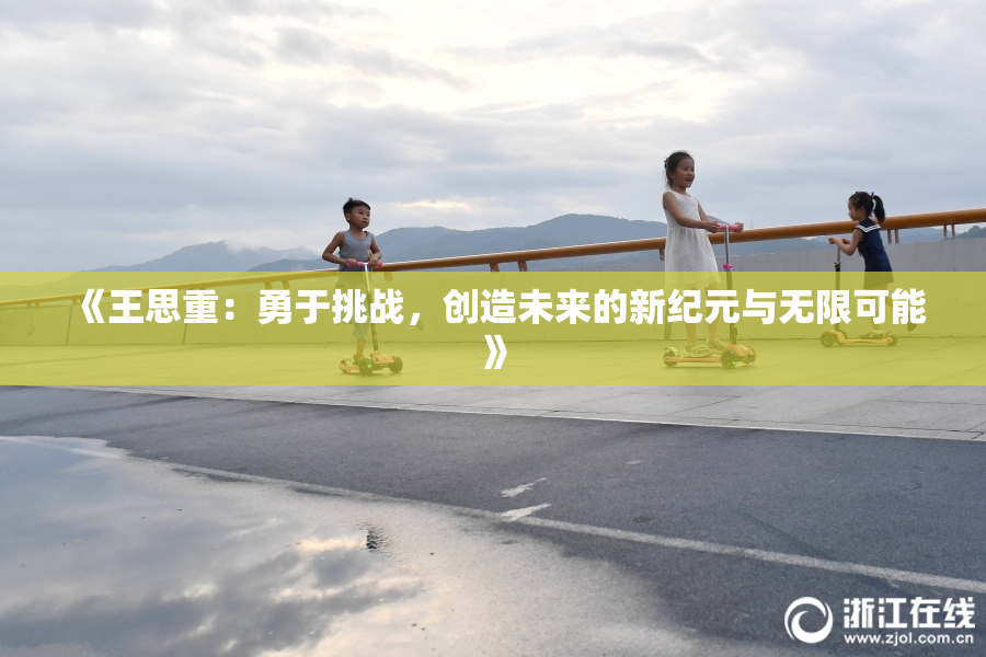 《王思重：勇于挑战，创造未来的新纪元与无限可能》