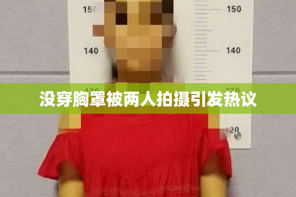 没穿胸罩被两人拍摄引发热议