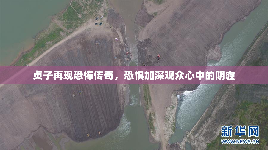贞子再现恐怖传奇，恐惧加深观众心中的阴霾