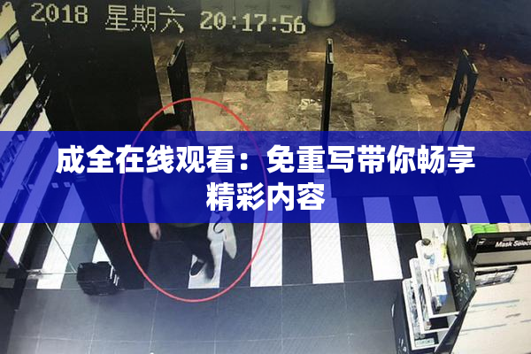 成全在线观看：免重写带你畅享精彩内容