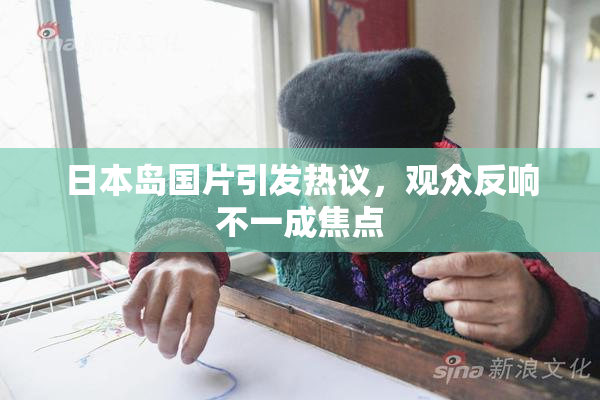 日本岛国片引发热议，观众反响不一成焦点