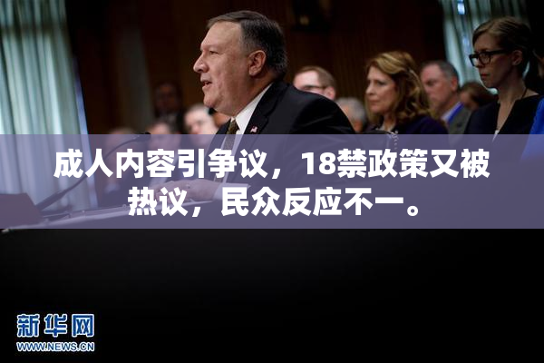 成人内容引争议，18禁政策又被热议，民众反应不一。