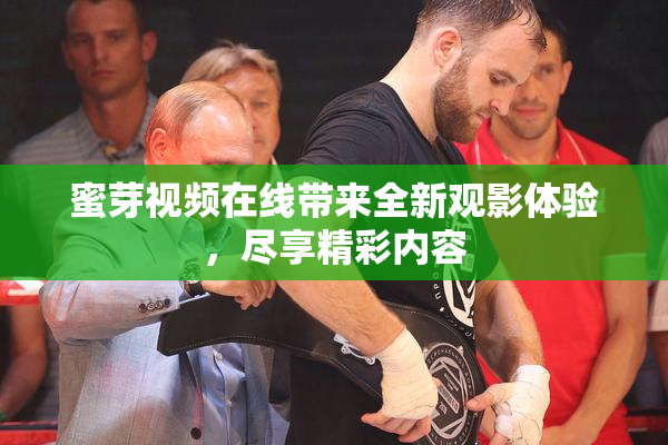 蜜芽视频在线带来全新观影体验，尽享精彩内容