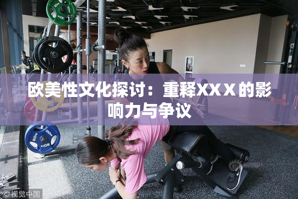 欧美性文化探讨：重释XXⅩ的影响力与争议