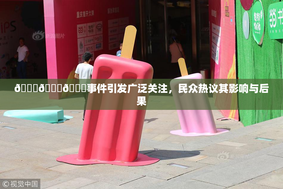 🔞🍆🍑事件引发广泛关注，民众热议其影响与后果