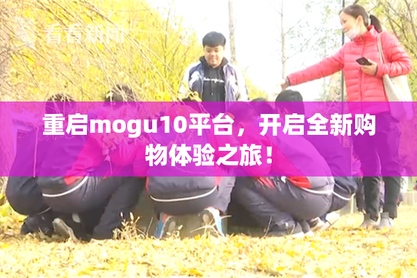 重启mogu10平台，开启全新购物体验之旅！