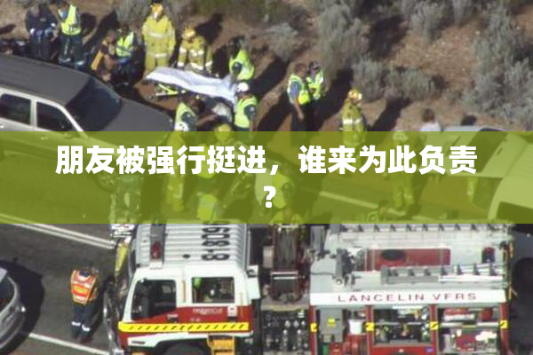 朋友被强行挺进，谁来为此负责？