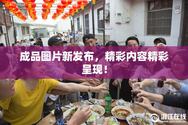 成品图片新发布，精彩内容精彩呈现！