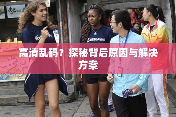 高清乱码？探秘背后原因与解决方案