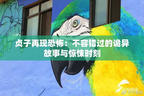 贞子再现恐怖：不容错过的诡异故事与惊悚时刻