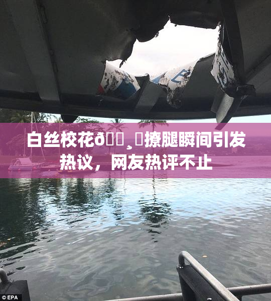 白丝校花🌸‌撩腿瞬间引发热议，网友热评不止