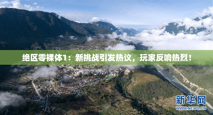 绝区零裸体1：新挑战引发热议，玩家反响热烈！