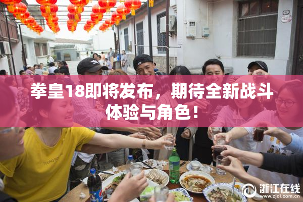 拳皇18即将发布，期待全新战斗体验与角色！