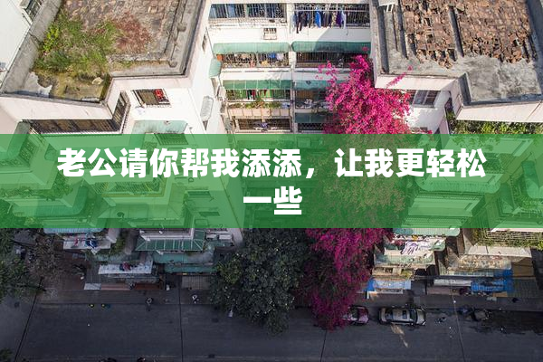 老公请你帮我添添，让我更轻松一些