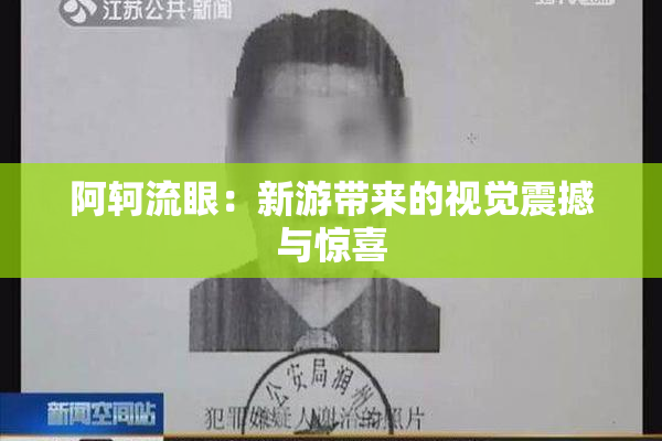 阿轲流眼：新游带来的视觉震撼与惊喜