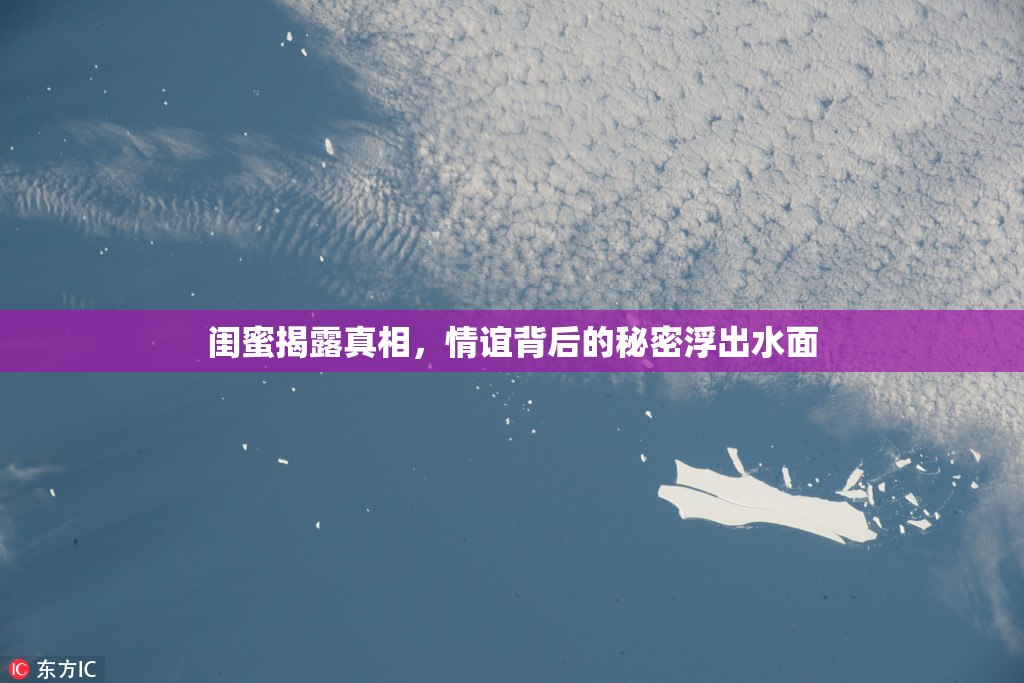 闺蜜揭露真相，情谊背后的秘密浮出水面