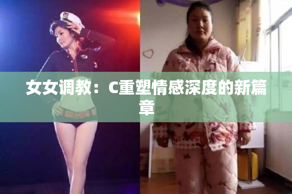 女女调教：C重塑情感深度的新篇章
