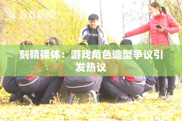 刻晴裸体：游戏角色造型争议引发热议