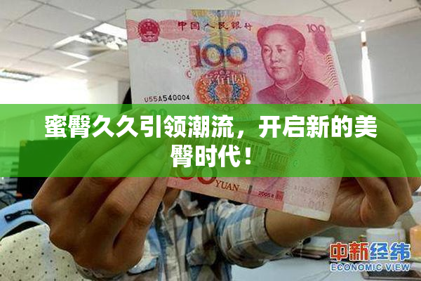 蜜臀久久引领潮流，开启新的美臀时代！
