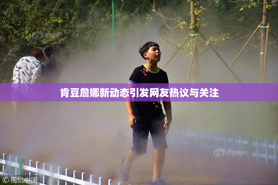 肯豆詹娜新动态引发网友热议与关注