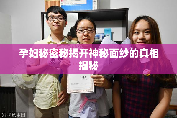 孕妇秘密秘揭开神秘面纱的真相揭秘