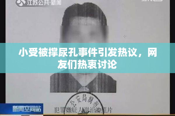 小受被撑尿孔事件引发热议，网友们热衷讨论