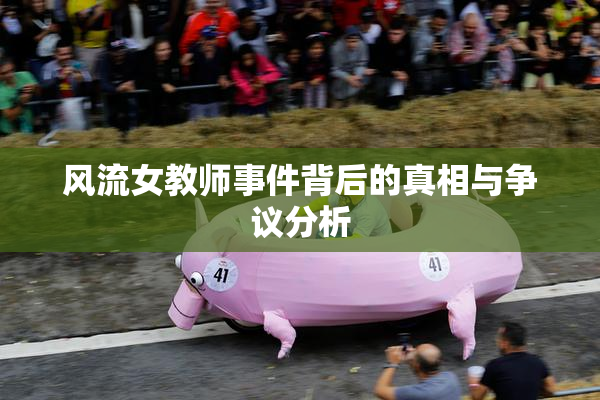 风流女教师事件背后的真相与争议分析