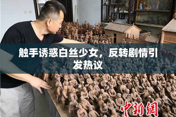 触手诱惑白丝少女，反转剧情引发热议