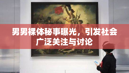 男男裸体秘事曝光，引发社会广泛关注与讨论