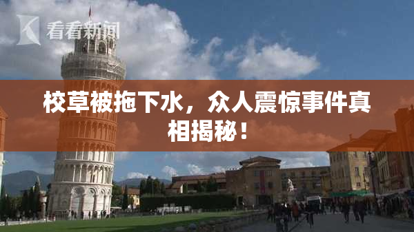 校草被拖下水，众人震惊事件真相揭秘！