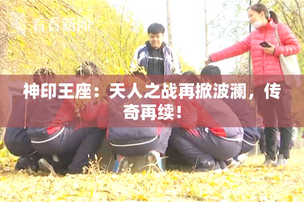 神印王座：天人之战再掀波澜，传奇再续！