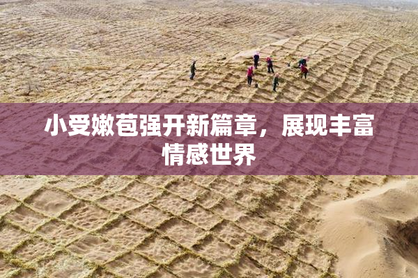 小受嫩苞强开新篇章，展现丰富情感世界