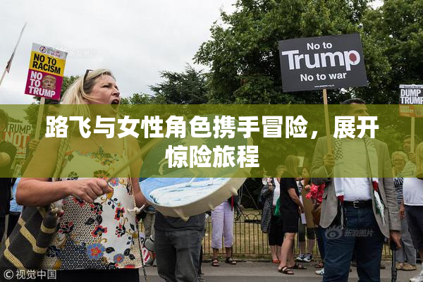 路飞与女性角色携手冒险，展开惊险旅程