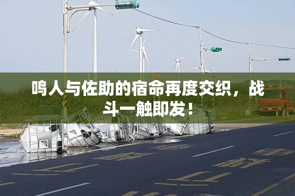 鸣人与佐助的宿命再度交织，战斗一触即发！