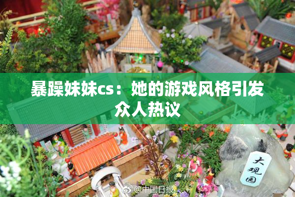 暴躁妹妹cs：她的游戏风格引发众人热议