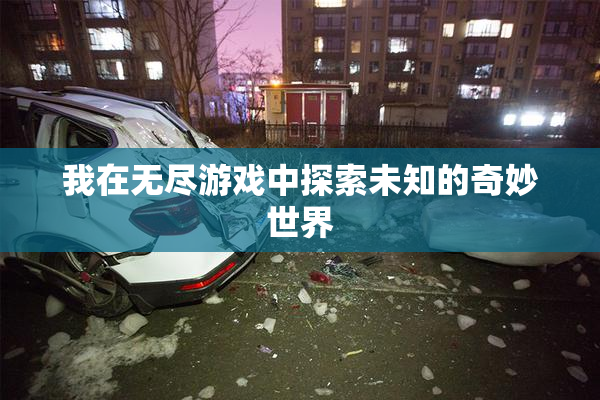 我在无尽游戏中探索未知的奇妙世界