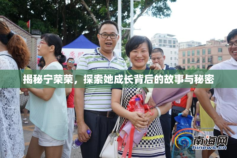 揭秘宁荣荣，探索她成长背后的故事与秘密