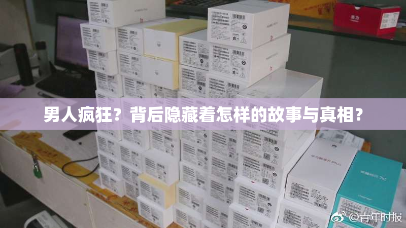 男人疯狂？背后隐藏着怎样的故事与真相？