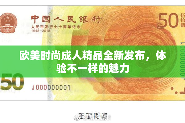 欧美时尚成人精品全新发布，体验不一样的魅力