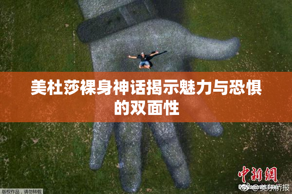 美杜莎裸身神话揭示魅力与恐惧的双面性