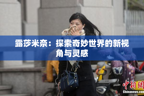 露莎米奈：探索奇妙世界的新视角与灵感