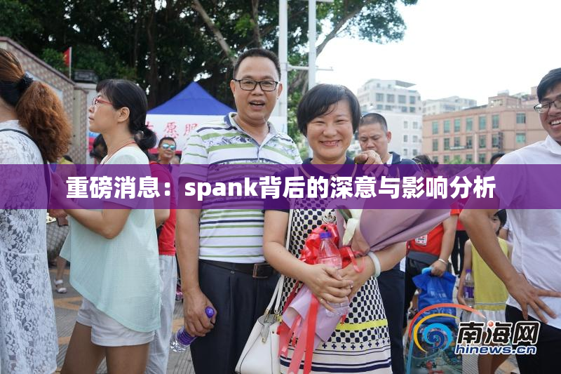 重磅消息：spank背后的深意与影响分析