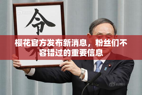 樱花官方发布新消息，粉丝们不容错过的重要信息
