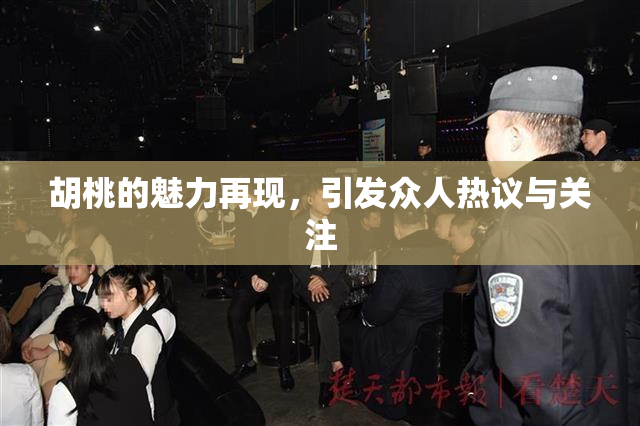 胡桃的魅力再现，引发众人热议与关注