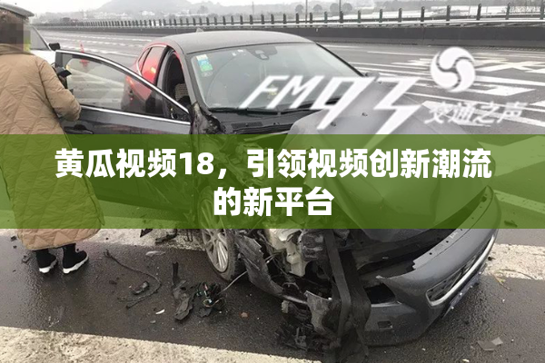 黄瓜视频18，引领视频创新潮流的新平台