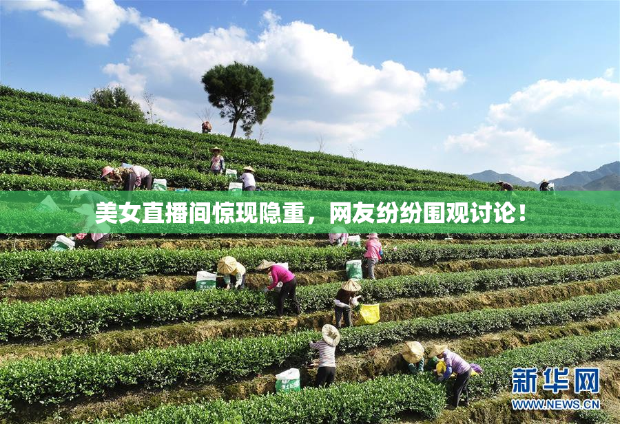 美女直播间惊现隐重，网友纷纷围观讨论！