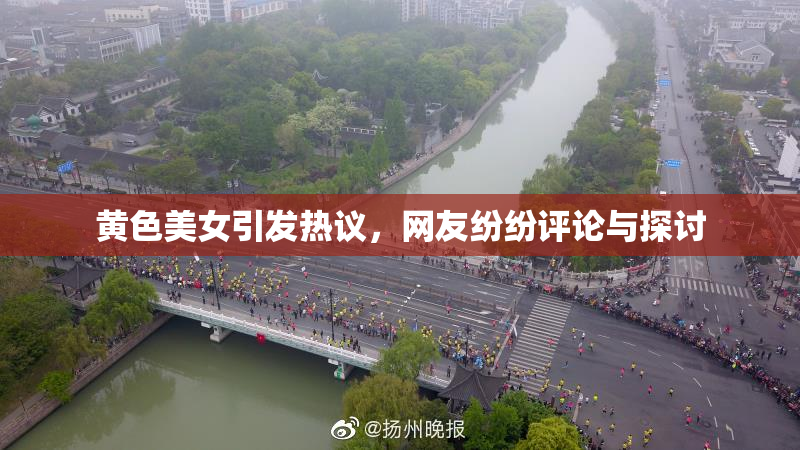 黄色美女引发热议，网友纷纷评论与探讨