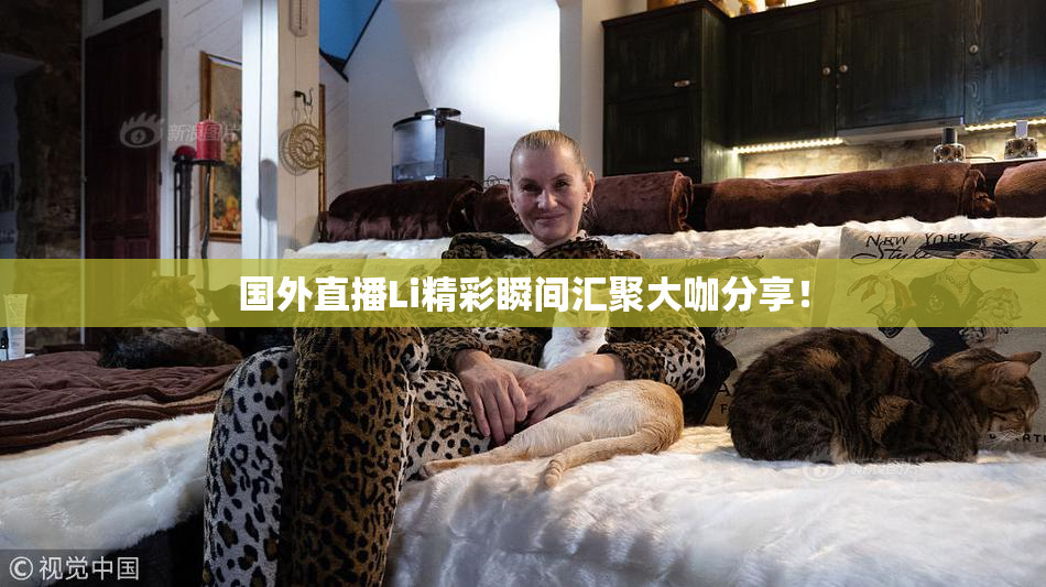 国外直播Li精彩瞬间汇聚大咖分享！