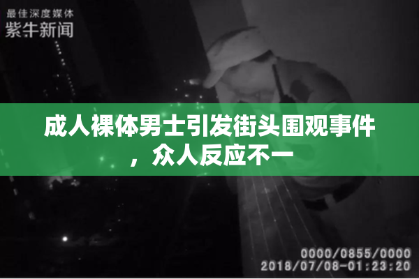 成人裸体男士引发街头围观事件，众人反应不一